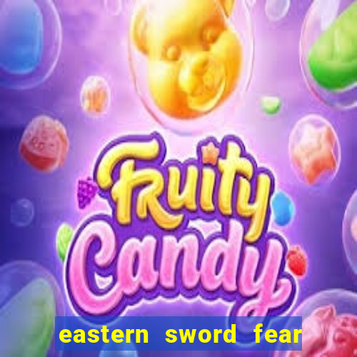 eastern sword fear and hunger